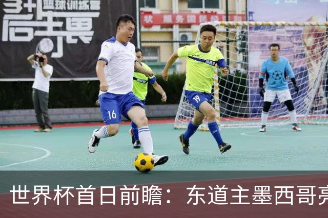 世界杯首日前瞻：东道主墨西哥亮相 亚洲球队迎首秀