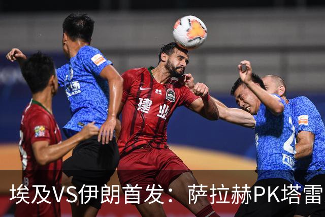 埃及VS伊朗首发：萨拉赫PK塔雷米 特雷泽盖先发马尔穆什替补