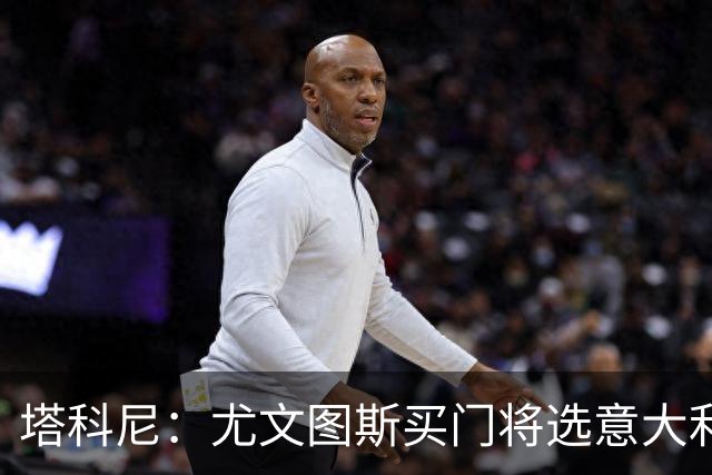 塔科尼：尤文图斯买门将选意大利人更好，我最喜欢的是卡内塞基