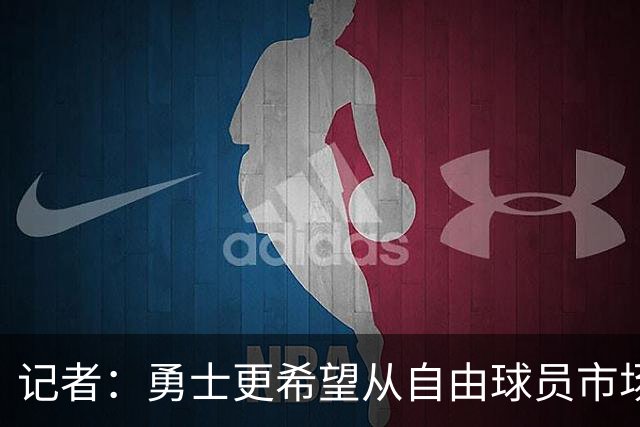 记者：勇士更希望从自由球员市场直接签下詹姆斯 而无需引入浓眉