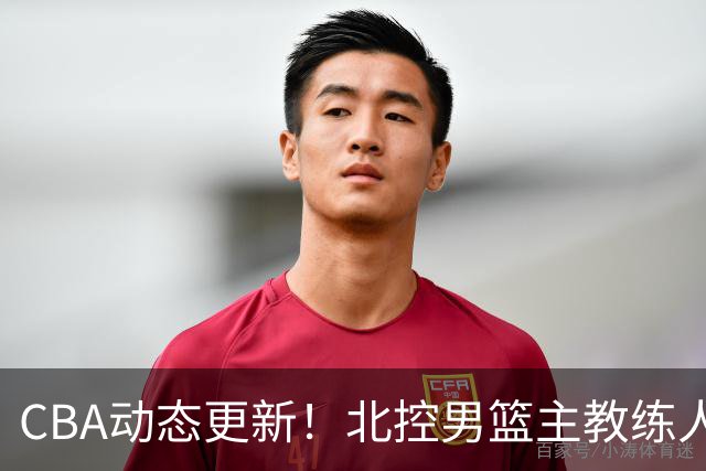 CBA动态更新！北控男篮主教练人选揭晓，杜锋有望续约广东宏远